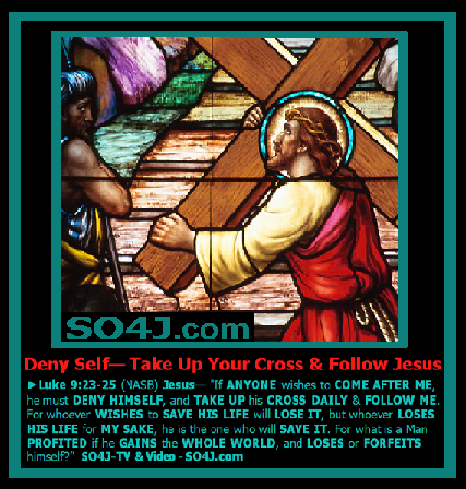 Deny Self - Take Up Your Cross & Follow Jesus - Luke 9:23-25 - SO4J-TV - SO4J.com