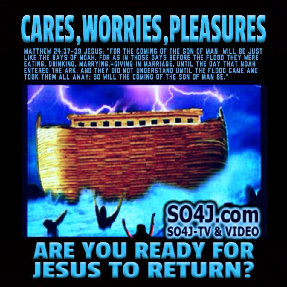 Cares, Worries, and Pleasures - End Times Events - Are You Ready for Jesus to Return? Matthew 24:37-39