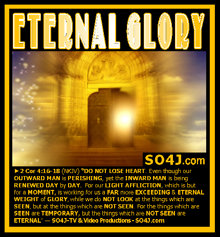 Eternal Glory - Do Not Lose Heart! (2 Corinthians 2:16-18) SO4J-TV & Video - SO4J.com