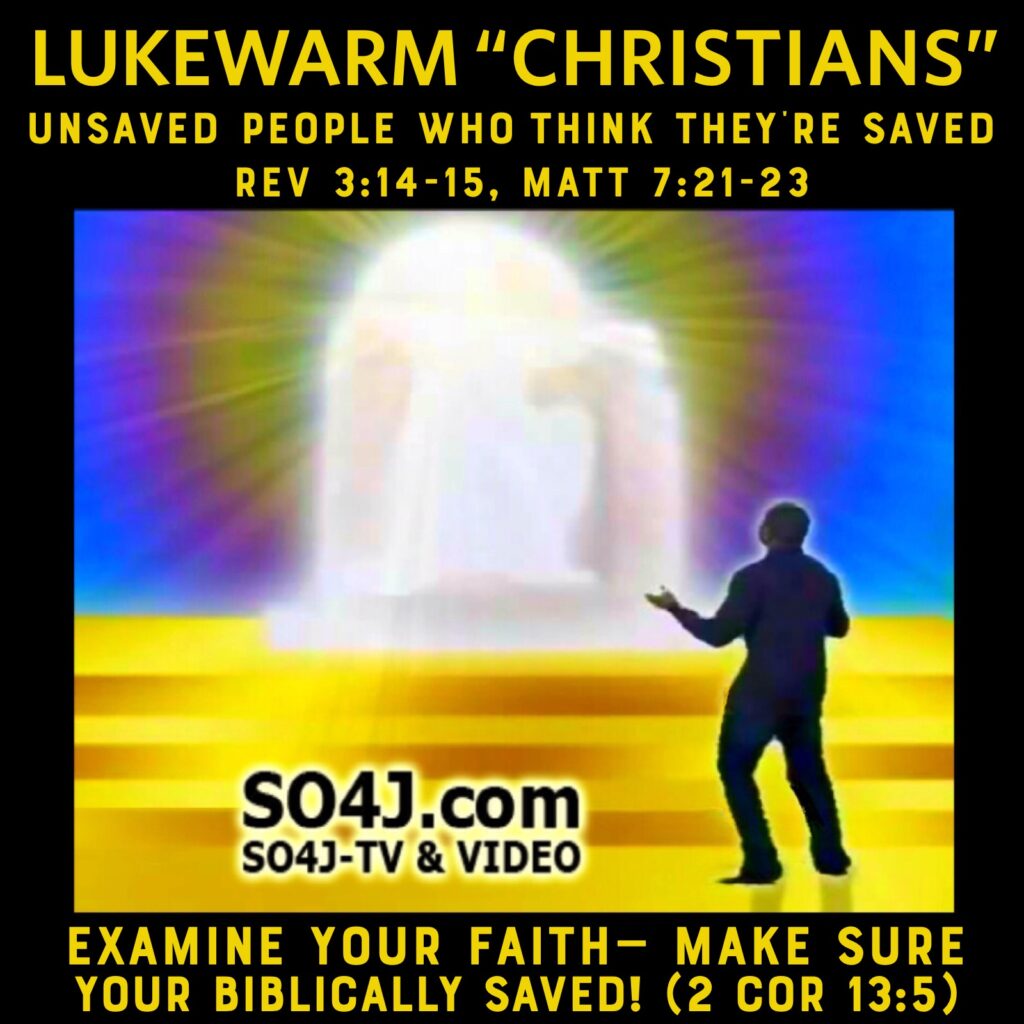 Lukewarm "Christians" - Are False Converts - They are UNSAVED people who THINK they are Saved - Revelation 3:14-15, Matthew 7:21-23