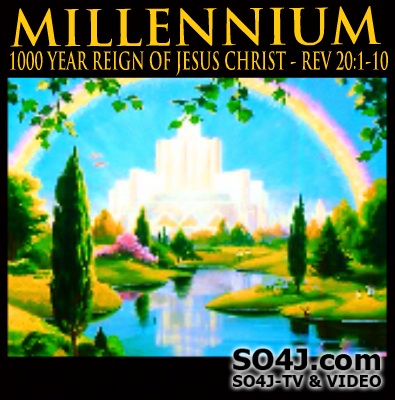 Millennium - 1000 Year Reign of Jesus Christ - SO4J-TV - SO4J.com
