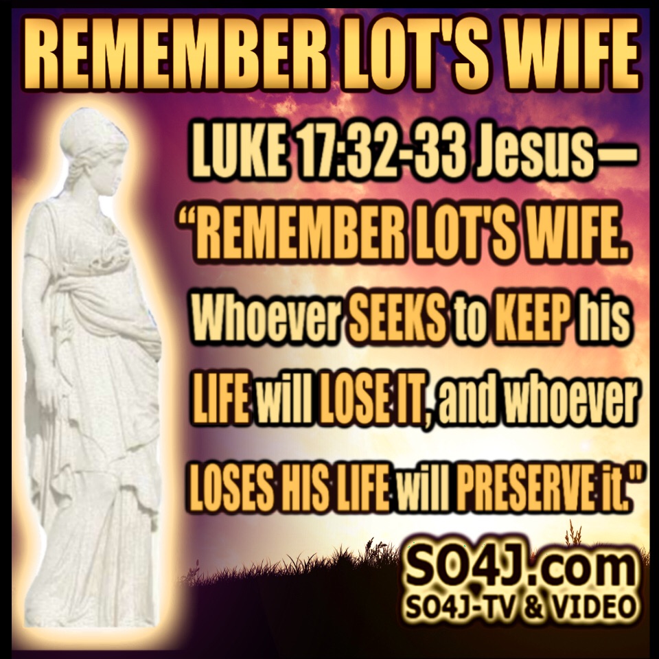 "Remember Lot's Wife" Jesus said in Luke 17:32-33