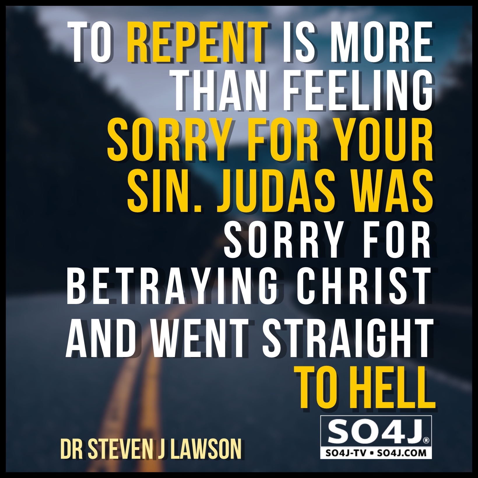 Quote by Steve Lawson: "To Repent is More than Feeling Sorry for your Sin. Judas was sorry for betraying Christ and went straight to Hell." SO4J-TV