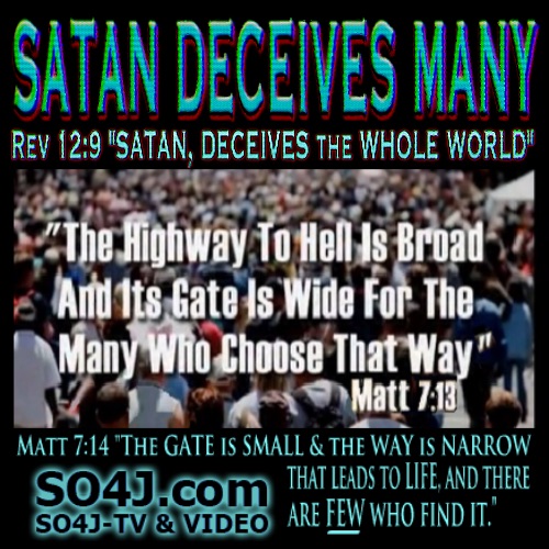 Satan Deceives Many - Revelation 12:9, Matthew 7:13-14, 21-23 - SO4J-TV - SO4J.com