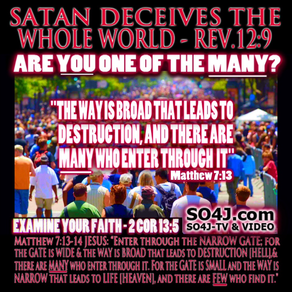 Satan Deceives the Whole World - Revelation 12:9, Matthew 7:13-14, Matthew 7:21-23 - SO4J-TV - SO4J.com
