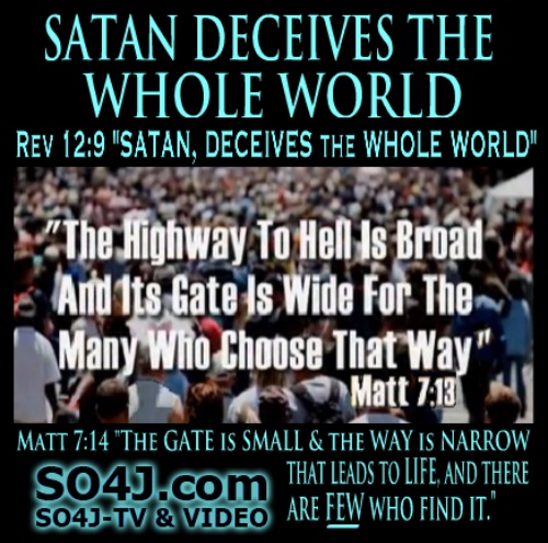Satan Deceives the Whole World (Revelation 12:9, Matthew 7:13-14) SO4J-TV - SO4J.com